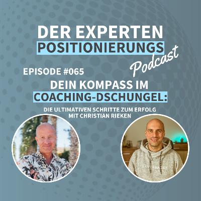 #065 - Dein Kompass im Coaching-Dschungel: Die ultimativen Schritte zum Erfolg mit Christian Rieken | Experten-Positionierungs-Podcast 🔥