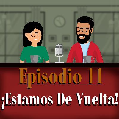 Ep. 11 - ¡Estamos de vuelta!