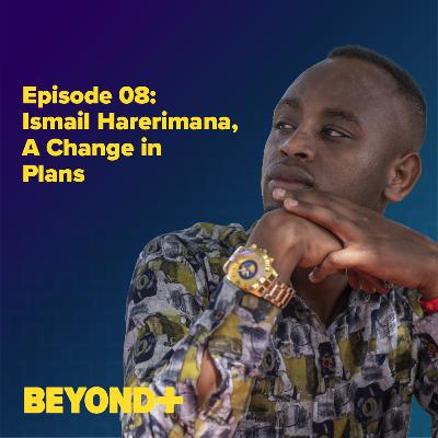 Episode 8: Ismail Harerimana, A Change in Plans