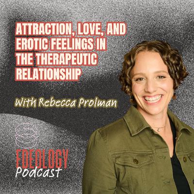 Attraction, love, and erotic feelings in the therapeutic relationship with Rebecca Prolman, LMFT Attraction, love, and erotic feelings in the therapeutic relationship with Rebecca Prolman, LMFT