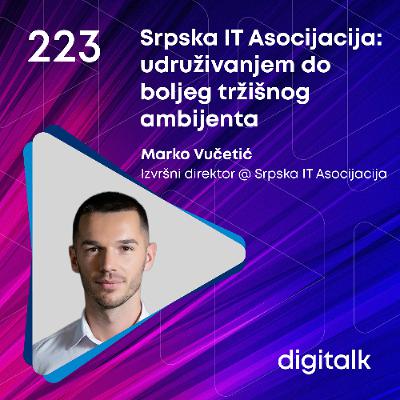Srpska IT Asocijacija: udruživanjem do boljeg tržišnog ambijenta I Marko Vučetić I DigiTalk EP 223