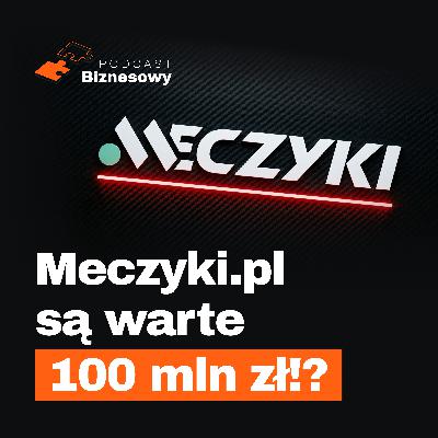 Czy meczyki.pl są warte 100M zł?! Nasza analiza [PODCAST BIZNESOWY #119]