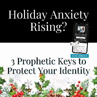 213| Holiday Anxiety Rising? 3 Prophetic Keys to Protect Your Identity