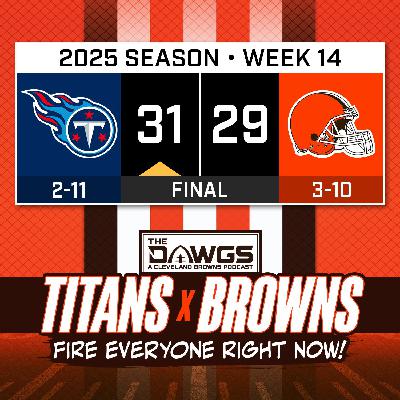 Titans x Browns: Game Reactions - Just Fire Everyone Now - Cleveland Browns Podcast for 12/7/25 Titans x Browns: Game Reactions - Just Fire Everyone Now - Cleveland Browns Podcast for 12/7/25