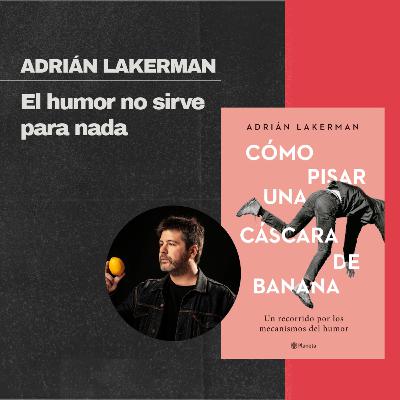 Adrián Lakerman: El humor no sirve para nada