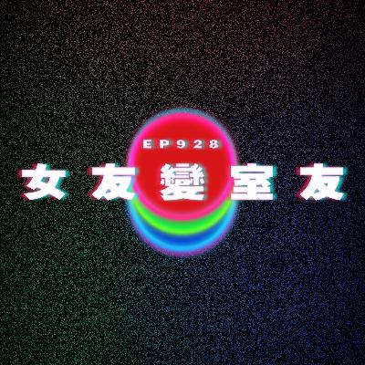 Ep928 女友變室友｜見佢啲朋友好大壓力｜廣東話Podcast｜粵語播客