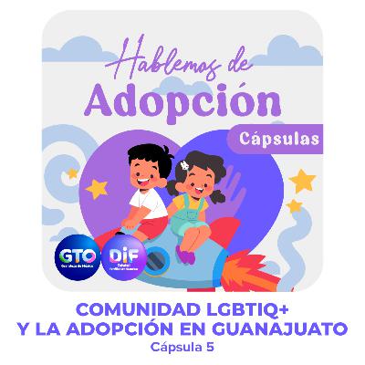 EP 05| COMUNIDAD LGBTIQ+ Y LA ADOPCIÓN EN GUANAJUATO