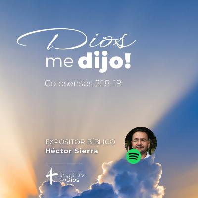 ¡Dios me dijo! - Colosenses 2:18-19. Expositor Bíblico: Héctor Sierra ¡Dios me dijo! - Colosenses 2:18-19. Expositor Bíblico: Héctor Sierra
