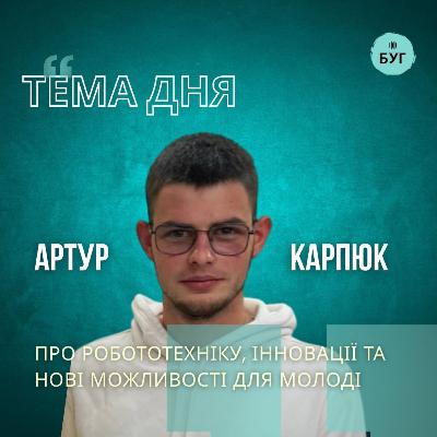 Тема дня | Артур Карпюк про робототехніку, інновації та нові можливості для молоді