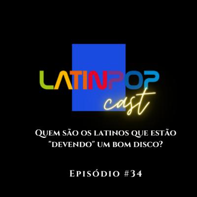 LatinPopCast #34: Quais artistas latinos estão devendo um bom disco?