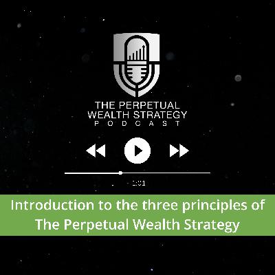 Introduction to the three principles of The Perpetual Wealth Strategy