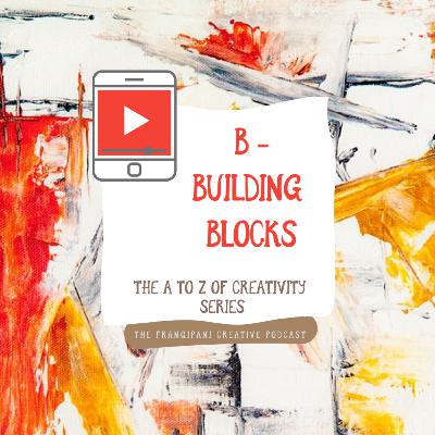 B for Building Blocks - Episode 2 of The A to Z of Creativity