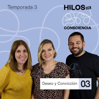 Deseo y Conviccion | #HilosDeConsciencia T03 EP03