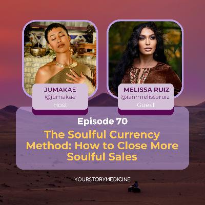 The Soulful Currency Method: How to Close More Soulful Sales with Melissa Ruiz