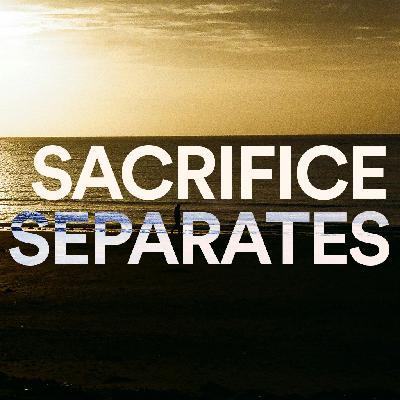 Sacrifice Separates - Ps. Jon Heinrichs