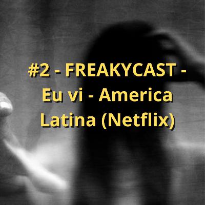 #2 - FREAKYCAST - Eu Vi (América Latina)
