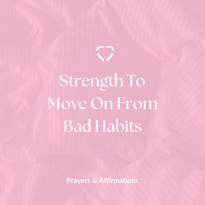 Strength To Move On From Bad Habits | Prayers & Affirmations