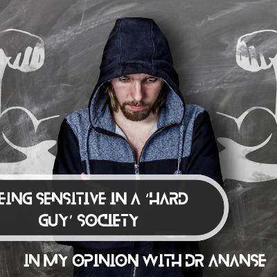 Being Sensitive in a ‘Hard Guy’ Society Being Sensitive in a ‘Hard Guy’ Society