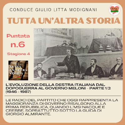 L’EVOLUZIONE DELLA DESTRA ITALIANA DAL DOPOGUERRA AL GOVERNO MELONI – PARTE 1/2 (1946 - 1987) - #Tutta un altra storia - S04 - P06