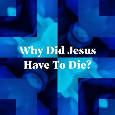 "Why Did Jesus Have To Die"