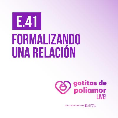 E41. Formalizando una relación - Gotitas de Poliamor LIVE!