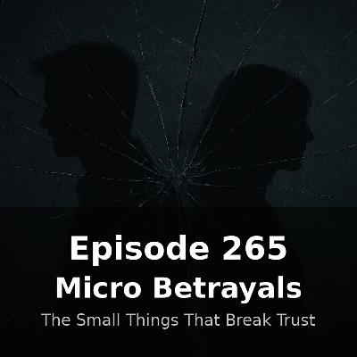 Episode 265 — Micro-Betrayals Episode 265 — Micro-Betrayals