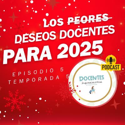 Ep.5-T5. Los peores deseos docentes para 2025