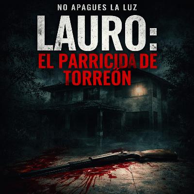 Ep. 01 | Lauro, El Parricida de Torreon