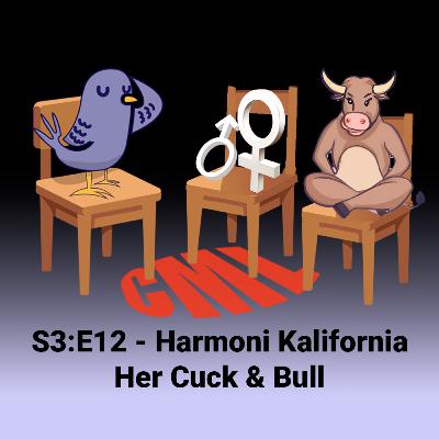 Ep12: Harmoni Kalifornia - Her Cuck & Bull - CML