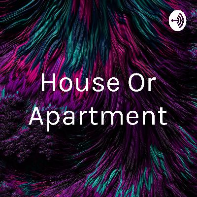 House or Apartment