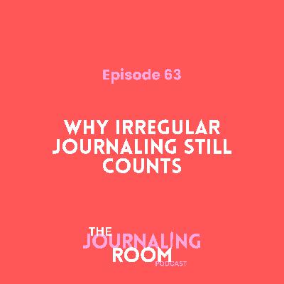 Episode 63: Why Irregular Journaling Counts (The Myth of Consistency)
