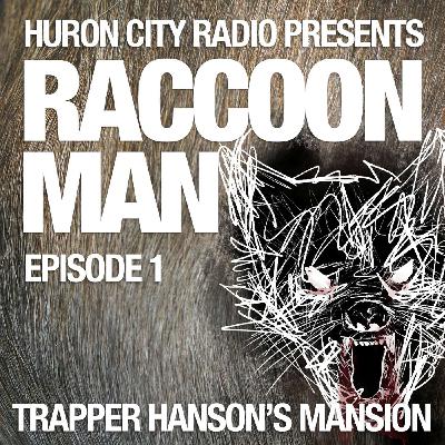 Raccoon Man-Episode 1-Trapper Hanson's Mansion Raccoon Man-Episode 1-Trapper Hanson's Mansion