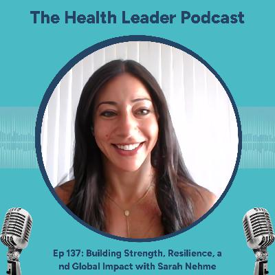 Podcast Episode 137 Building Strength, Resilience, and Global Impact with Sarah Nehme