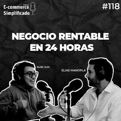 Episodio 118 - ¿Armar un negocio rentable en 24 horas? JUAN HUN lo explica