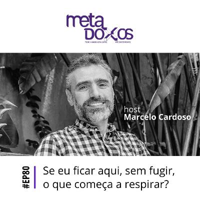 EP80 - Se eu ficar aqui, sem fugir, o que começa a respirar?