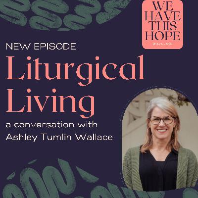 Liturgical Living: A Conversation with Ashley Tumlin Wallace
