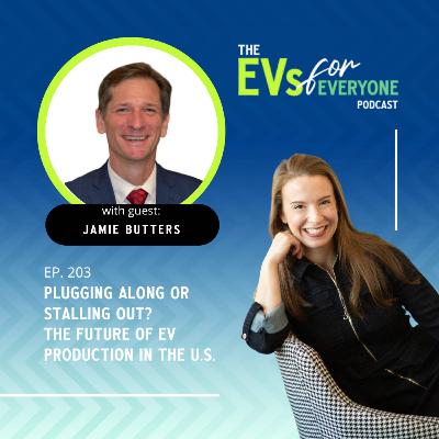 Ep. 203: Plugging Along or Stalling Out? The Future of EV Production in the U.S. with Jamie Butters