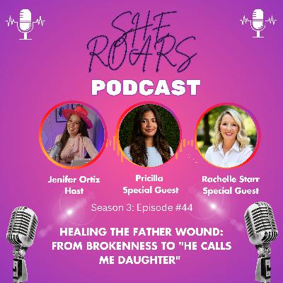 #44| Healing the Father Wound: From Brokenness to "He Calls Me Daughter" with Rachelle Starr and Pricilla