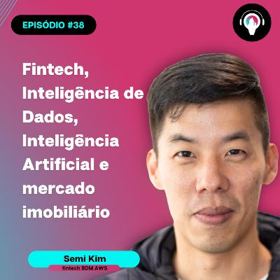 #38 Inteligência de Dados, Inteligência Artificial, fintechs e mercado imobiliário com Semi Kim