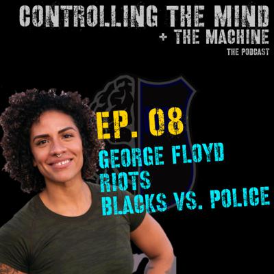 Ep 08 George Floyd, Riots + Blacks vs Police Ep 08 George Floyd, Riots + Blacks vs Police