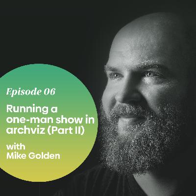 Episode 06 - Running a One-man show in Archviz (Part 2) — with Mike Golden Episode 06 - Running a One-man show in Archviz (Part 2) — with Mike Golden