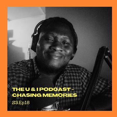 Season 3; Episode 18: The U & I Podcast - Chasing Memories Season 3; Episode 18: The U & I Podcast - Chasing Memories