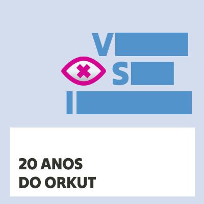 #36 - 20 anos de Orkut