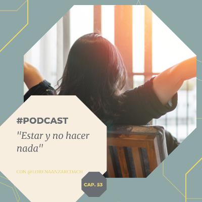 Capítulo 53. Estar y no hacer nada.