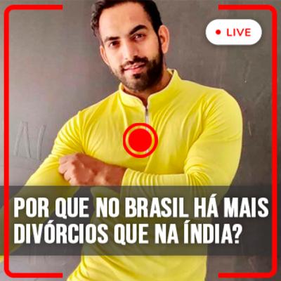 [E22] [Lives] Por Que No Brasil Há Mais Divórcios Que Na Índia? - com Indiano Sumit