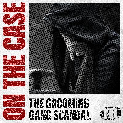Coming Soon: On The Case — The Grooming Gang Scandal