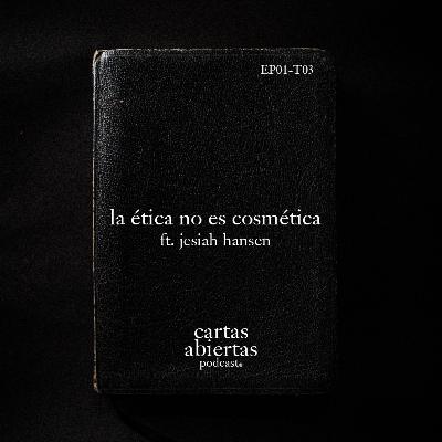 La ética no es cosmética ft Jesiah Hansen