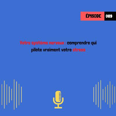 Votre système nerveux : comprendre qui pilote vraiment votre stress (089)