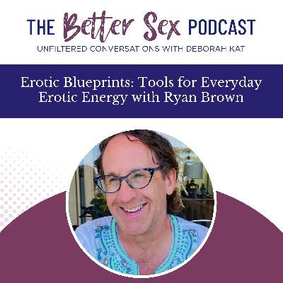 Erotic Blueprints: Tools for Everyday Erotic Energy with Ryan Brown