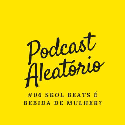 #06 SKOL BEATS É BEBIDA DE MULHER?